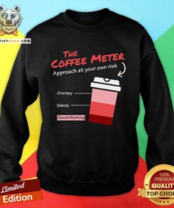 Funny The Coffee Meter Approach At Your Own Risk Sweatshirt