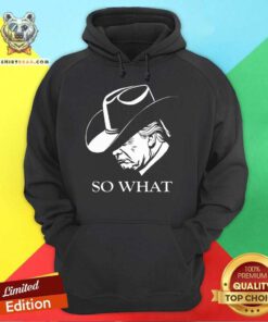 Funny Trump So What Trump Election Campaign 2024 Cowboy Response Hoodie