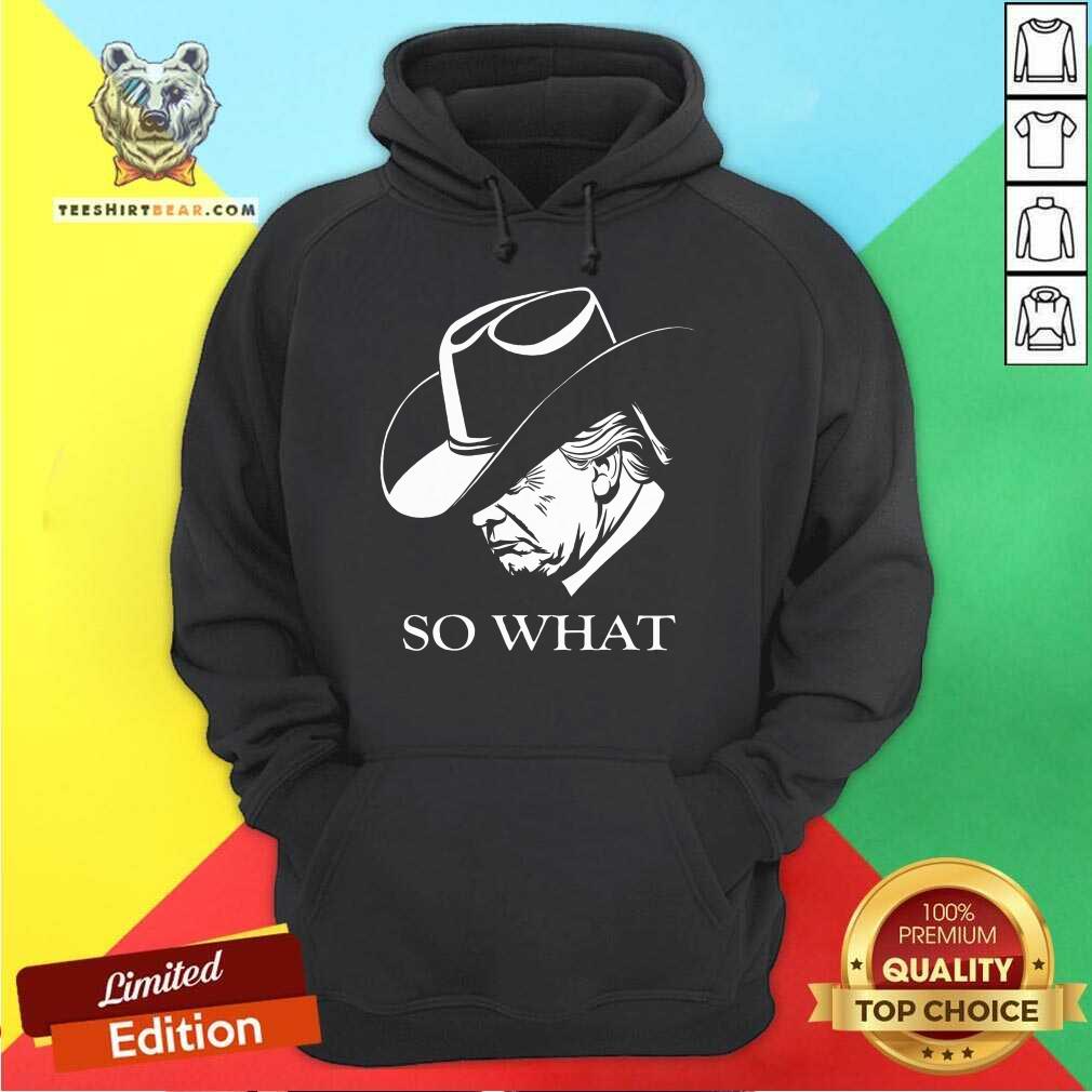 Funny Trump So What Trump Election Campaign 2024 Cowboy Response Hoodie