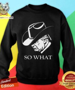 Funny Trump So What Trump Election Campaign 2024 Cowboy Response Sweatshirt