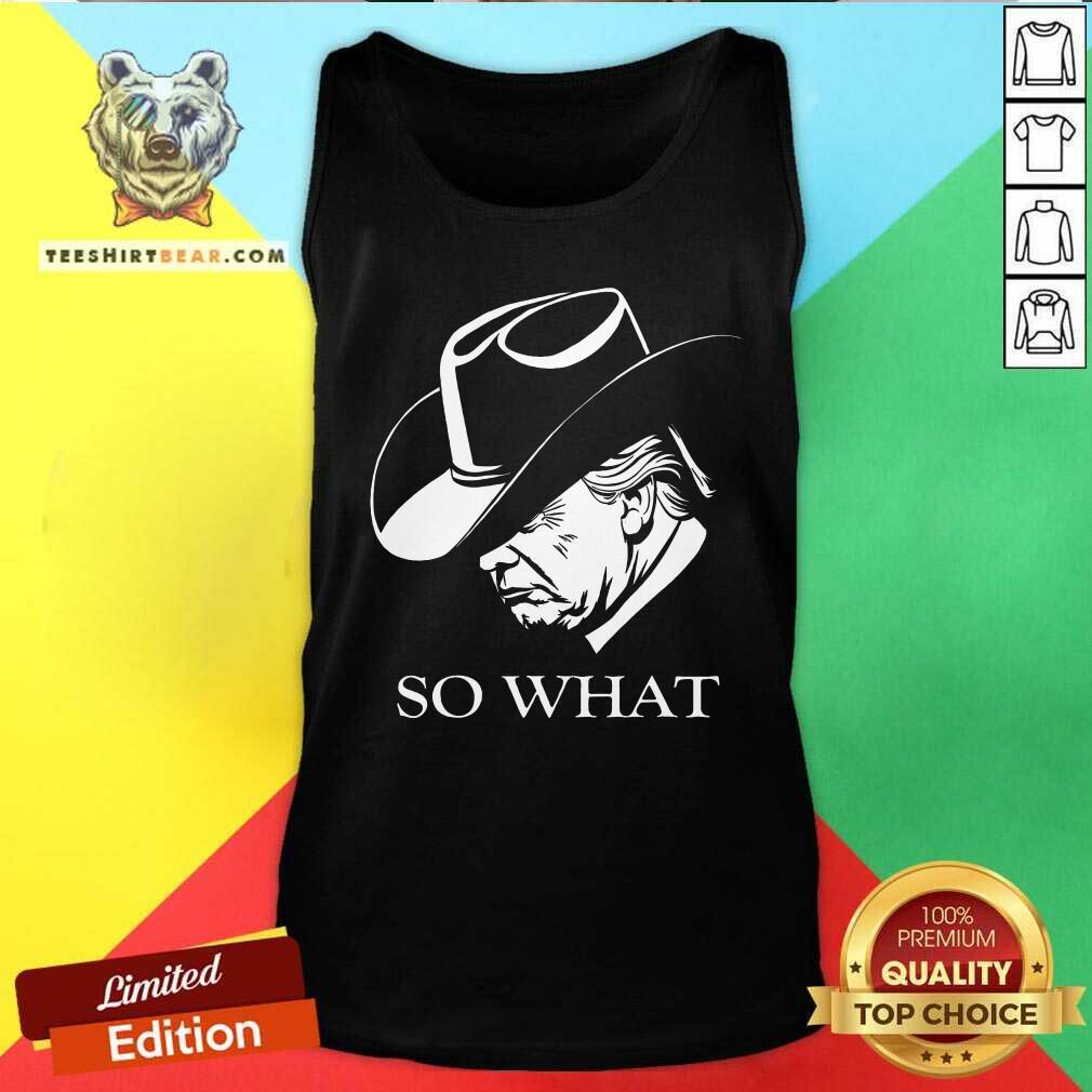Funny Trump So What Trump Election Campaign 2024 Cowboy Response Tank-top