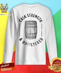 Good Cool Bourbon Whiskey Lover Fan Cask Strength And Unfiltered Sweatshirt