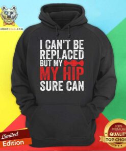 Good I Can't Be Replaced But My Hip Sure Can Hoodie