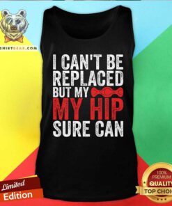 Good I Can't Be Replaced But My Hip Sure Can Tank-top