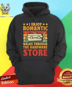 Good I Enjoy Romantic Walks Through The Hardware Store Hoodie