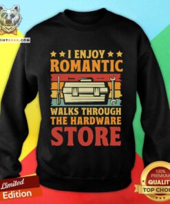 Good I Enjoy Romantic Walks Through The Hardware Store Sweatshirt