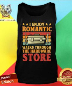 Good I Enjoy Romantic Walks Through The Hardware Store Tank-top
