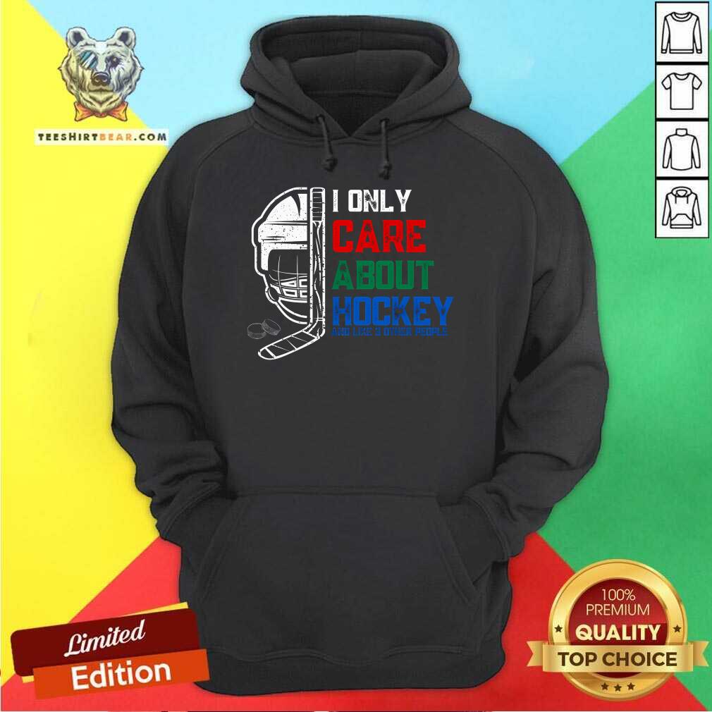 Good I Only Care About Hockey And Like 3 Other People Hoodie