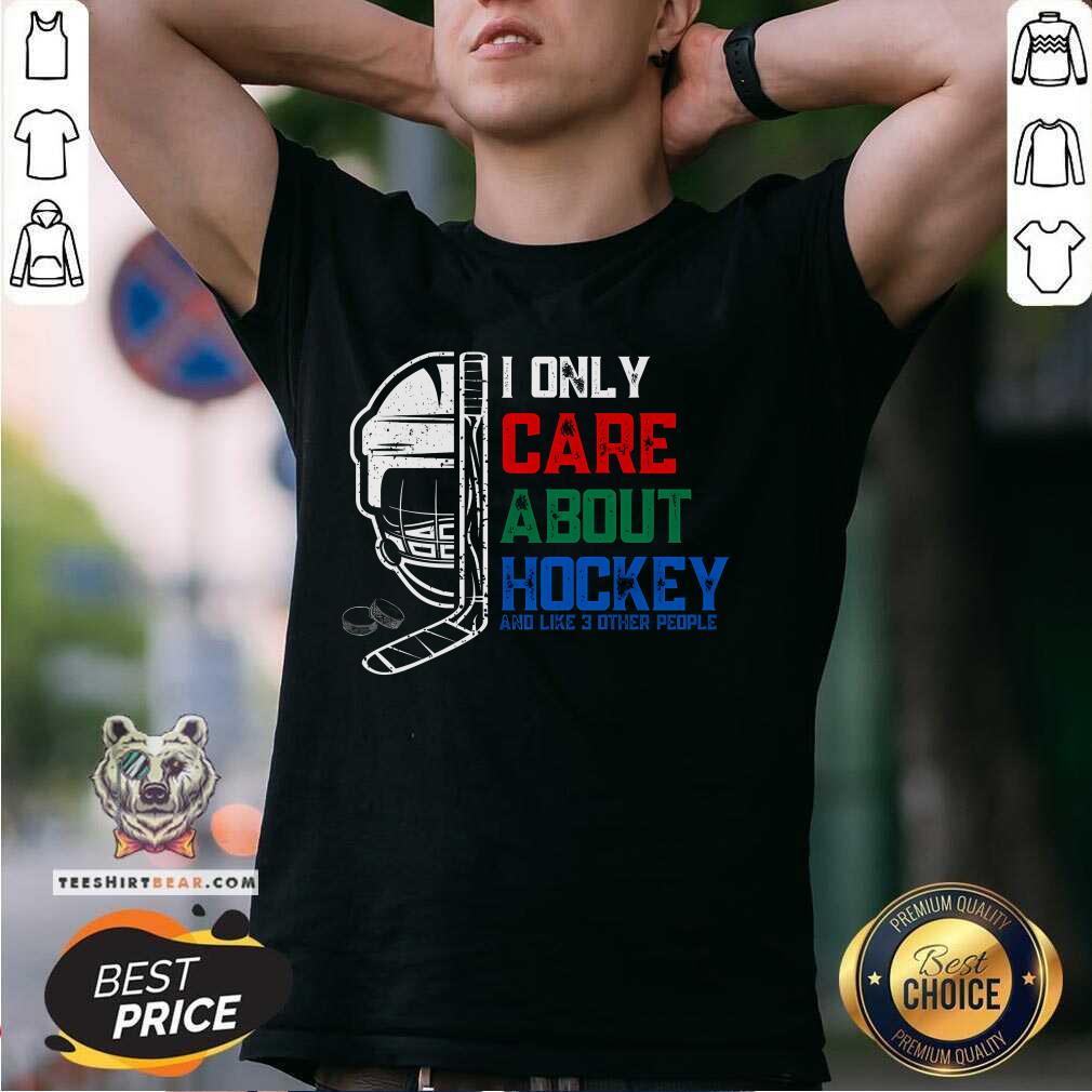 Good I Only Care About Hockey And Like 3 Other People T-Shirt