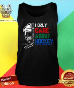 Good I Only Care About Hockey And Like 3 Other People Tank-top