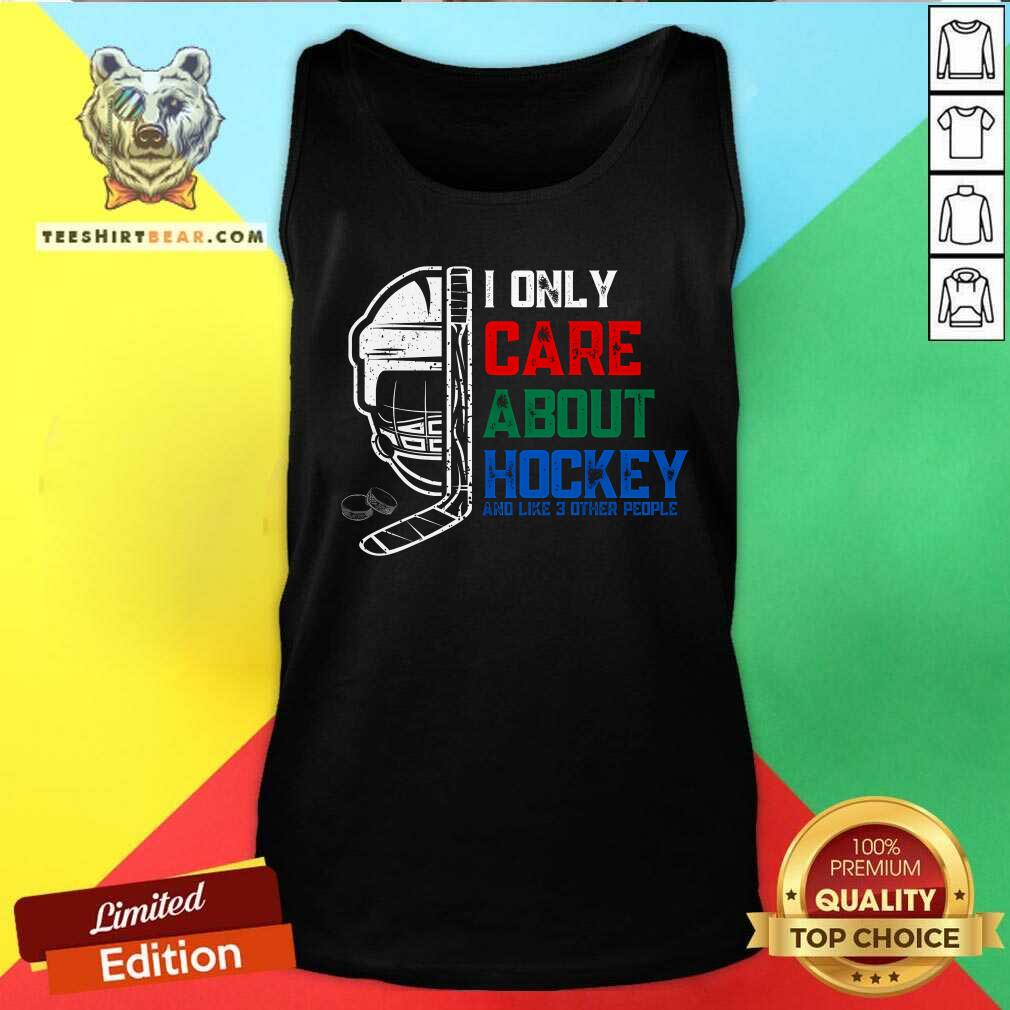 Good I Only Care About Hockey And Like 3 Other People Tank-top
