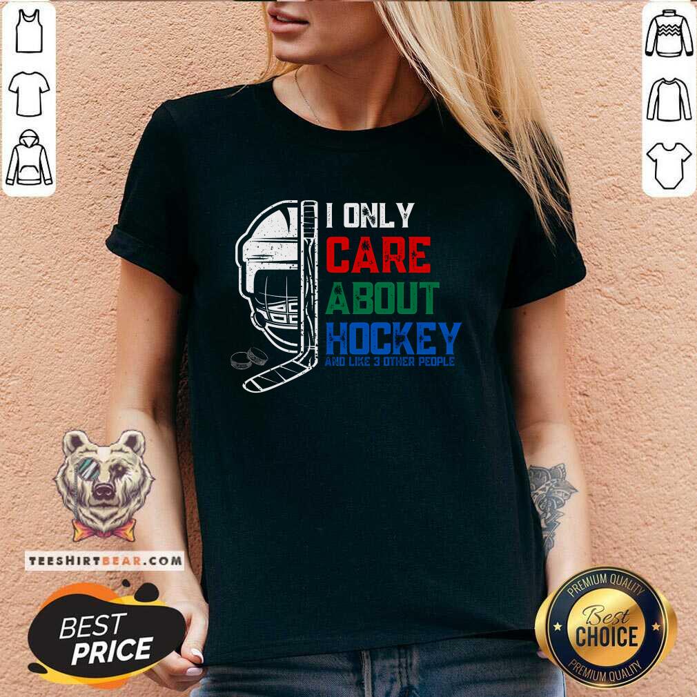 Good I Only Care About Hockey And Like 3 Other People V-neck