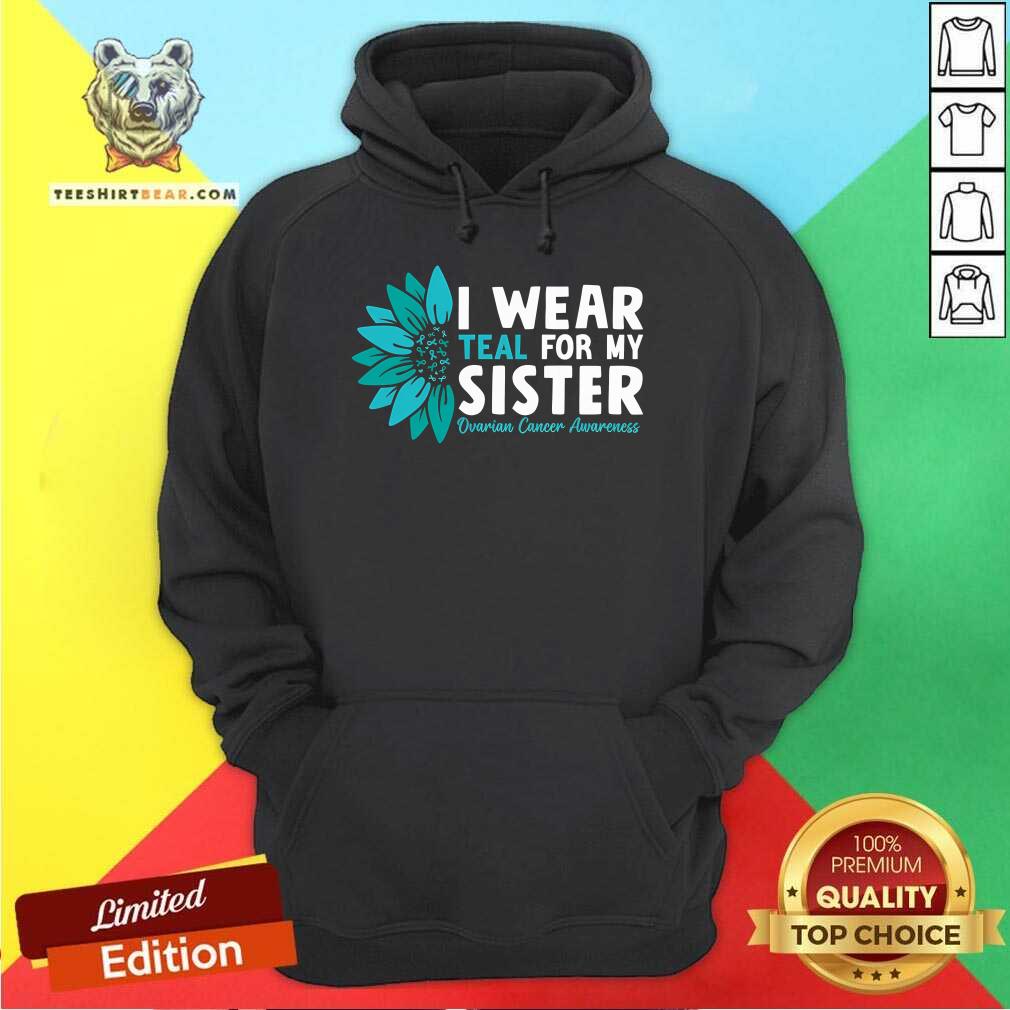 Good I Wear Teal For My Sister Ovarian Cancer Ribbon Awareness Hoodie
