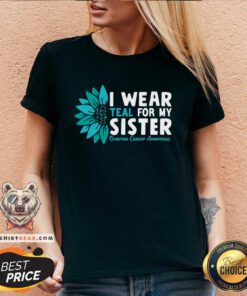 Good I Wear Teal For My Sister Ovarian Cancer Ribbon Awareness V-neck