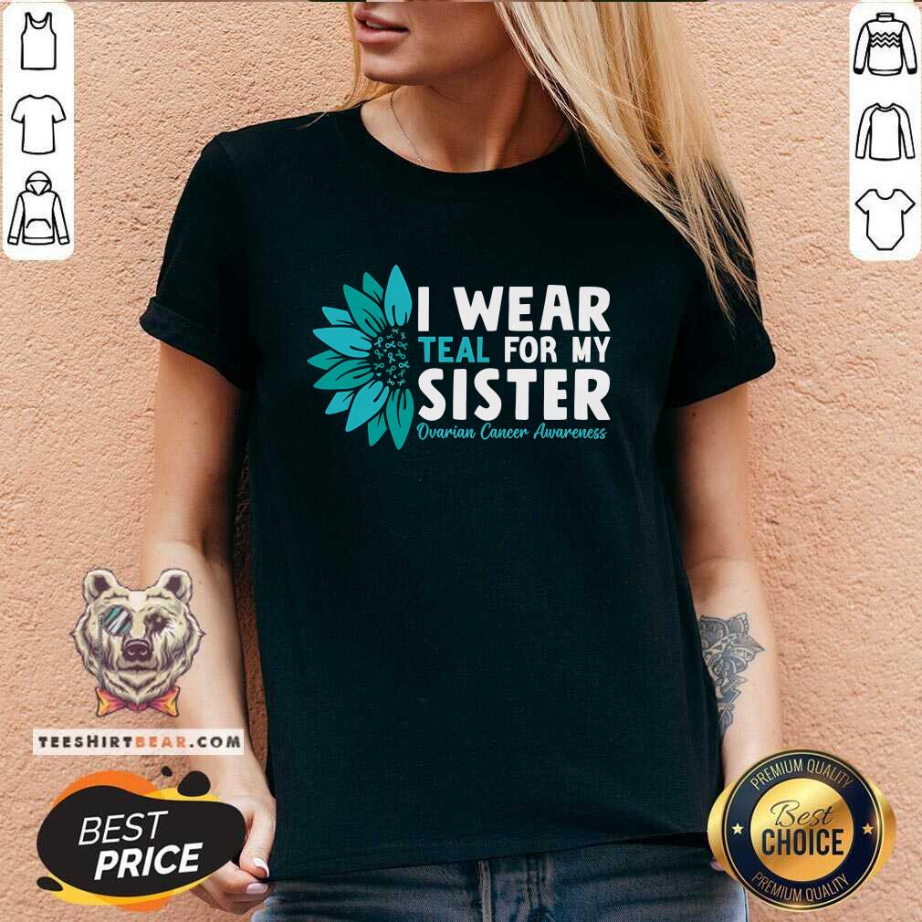Good I Wear Teal For My Sister Ovarian Cancer Ribbon Awareness V-neck