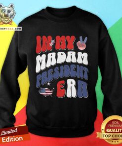 Good In My Madam President Era Madam President 47 Sweatshirt