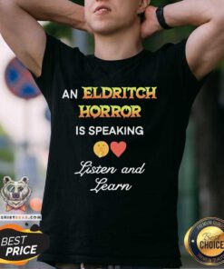Hot An Eldritch Horror Is Speaking Listen And Learn T-Shirt