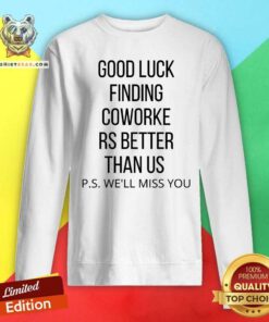 Hot Good Luck Finding Coworkers Better Than Us Ps Sweatshirt