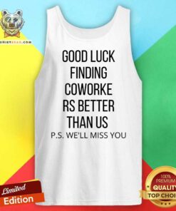 Hot Good Luck Finding Coworkers Better Than Us Ps Tank-top