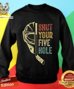 Hot Ice Hockey Goalie Shut Your Five Hole Sweatshirt