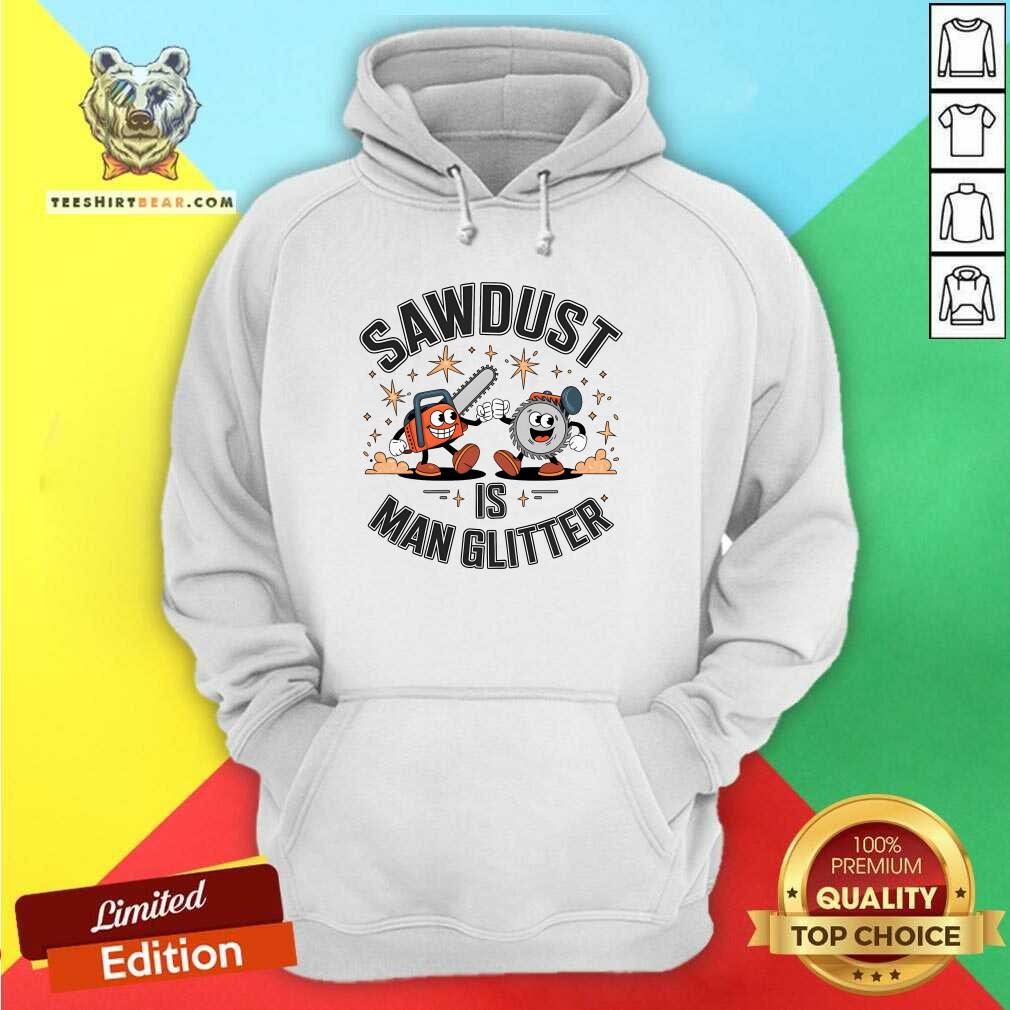 Hot Sawdust Is Man Glitter Hoodie