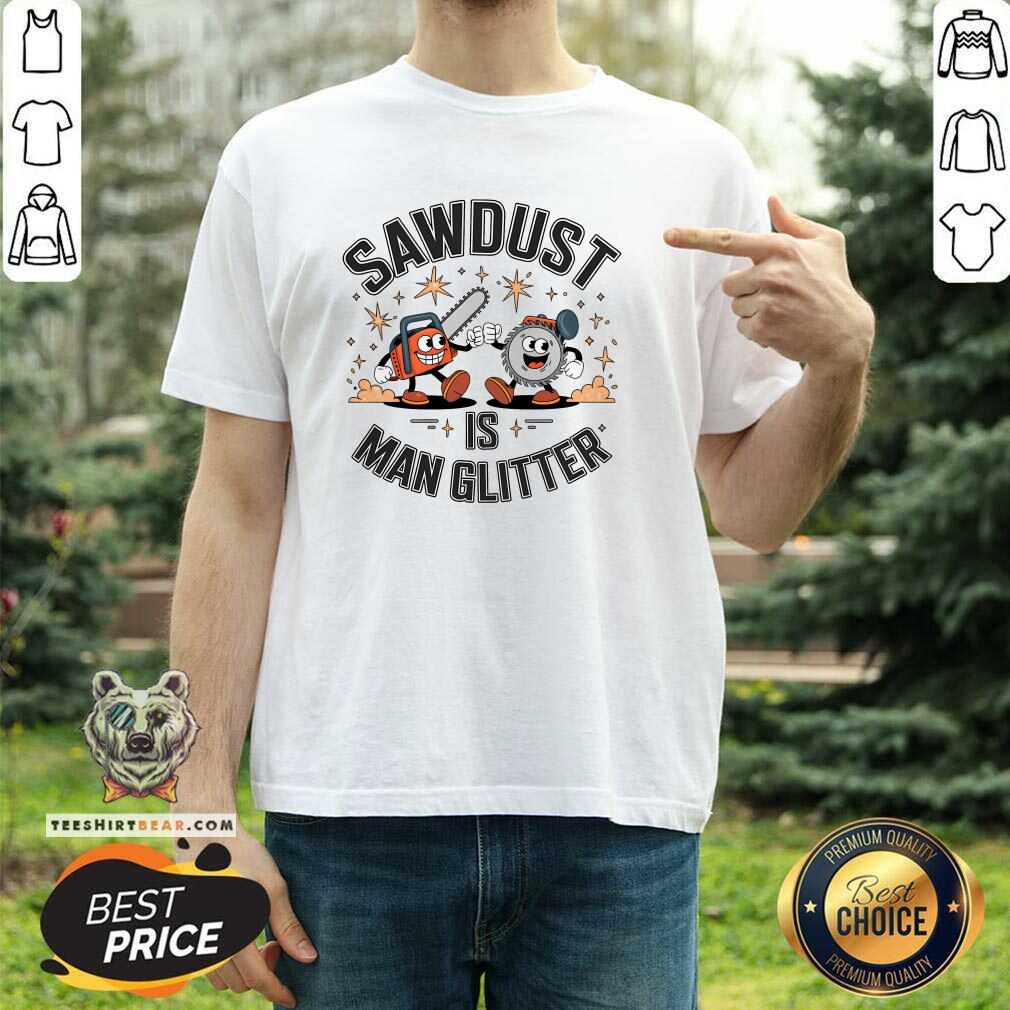 Hot Sawdust Is Man Glitter T-Shirt