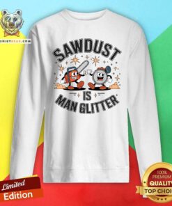 Hot Sawdust Is Man Glitter Sweatshirt