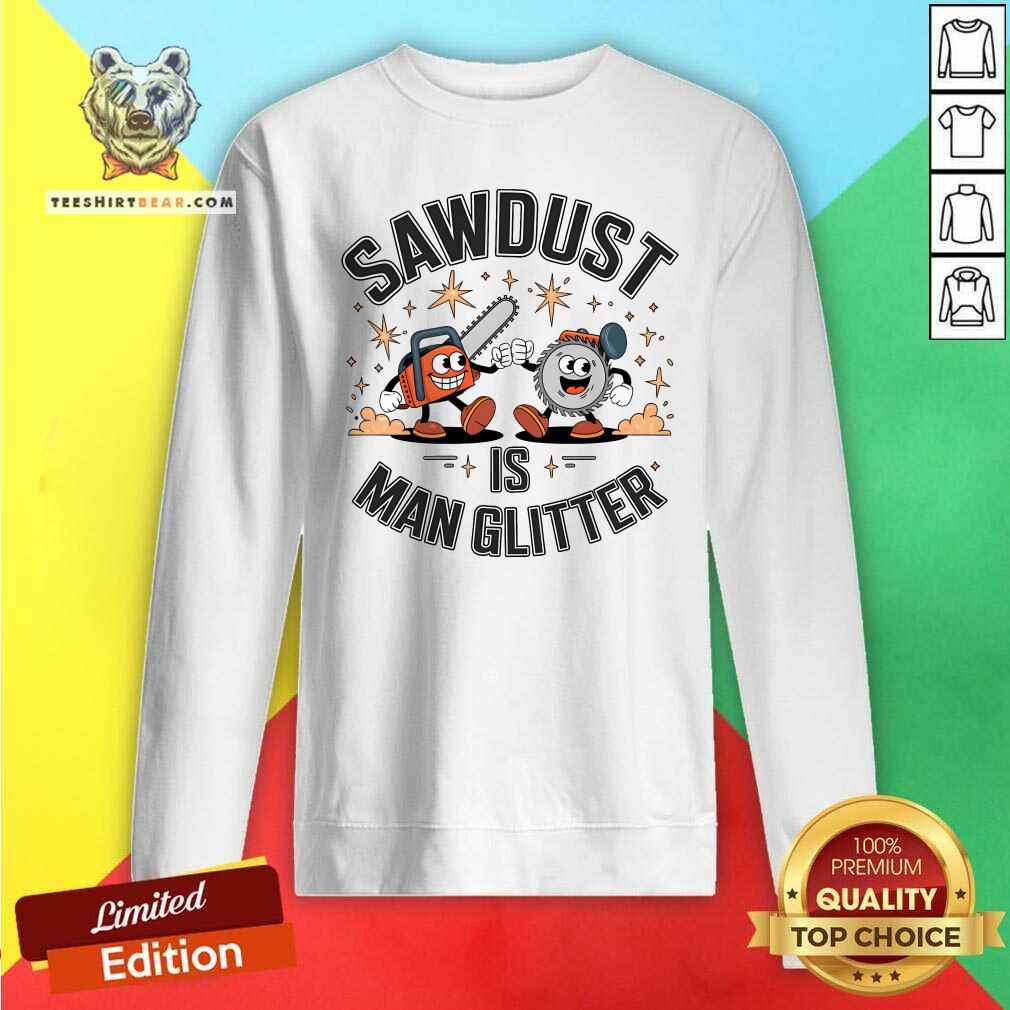 Hot Sawdust Is Man Glitter Sweatshirt