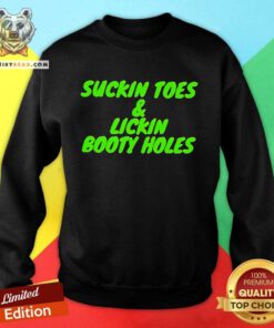 Hot Suckin Toes And Lickin Booty Holes Sweatshirt