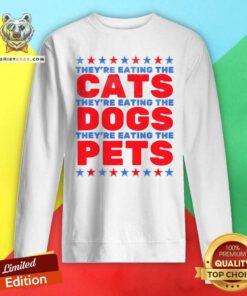 Hot They're Eating The Dogs Eating The Cats Election Sweatshirt
