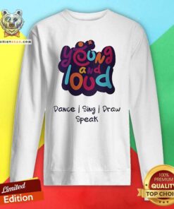 Hot Young And Loud Dance Sing Draw Speak Sweatshirt