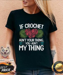 Nice If Crochet Ain't Your Thing You Ain't My Thing V-neck