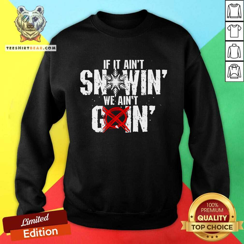 Nice If It Ain't Snowin We Ain't Goin Sweatshirt