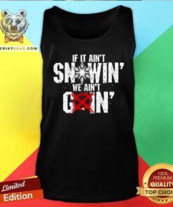 Nice If It Ain't Snowin We Ain't Goin Tank-top