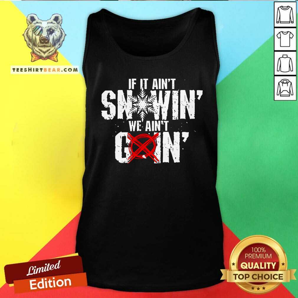 Nice If It Ain't Snowin We Ain't Goin Tank-top