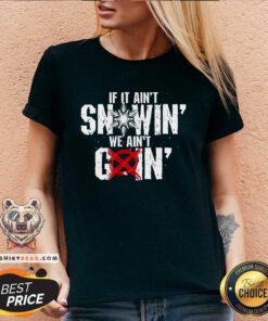 Nice If It Ain't Snowin We Ain't Goin V-neck