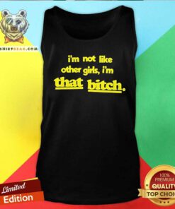 Nice I'm Not Like Other Girls I'm That Bitch Tank-top