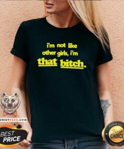 Nice I'm Not Like Other Girls I'm That Bitch V-neck