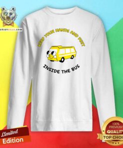 Nice Keep Your Hands And Feet Inside The Bus Sweatshirt