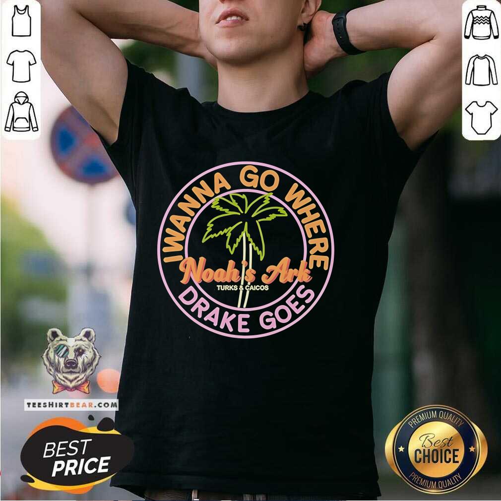 Nice Noah's Ark I Wanna Go Where Drake Goes T-Shirt