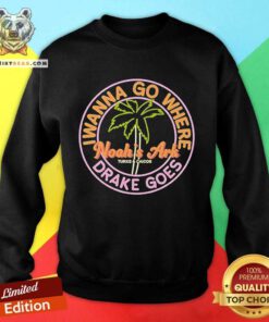 Nice Noah's Ark I Wanna Go Where Drake Goes Sweatshirt
