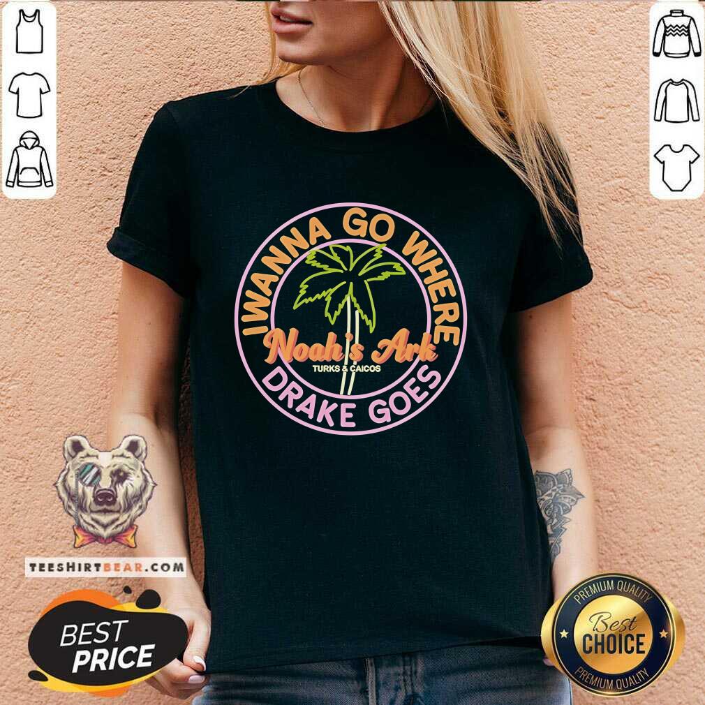 Nice Noah's Ark I Wanna Go Where Drake Goes V-neck