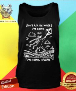 Nice Skeleton Don't Ask Me Where I'm Going I'm Going Insane Tank-top