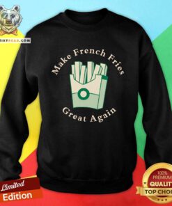 Official Conservative Donald Trump Make French Fries Sweatshirt