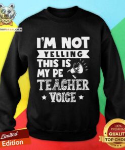 Official I'm Not Yelling This Is My Pe Teacher Voice Sweatshirt