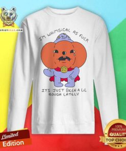 Original I'm Whimsical As It's Just Been A Lil Sweatshirt