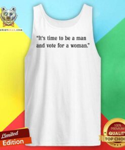 Original It's Time To Be A Man And Vote For A Woman Tank-top