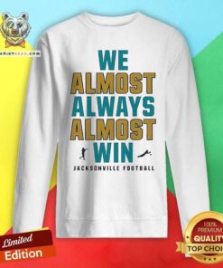 Original Jacksonville Jaguars We Almost Always Almost Win NFL Sweatshirt