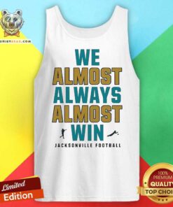 Original Jacksonville Jaguars We Almost Always Almost Win NFL Tank-top