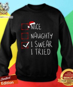 Original Nice Naughty I Swear I Tried Christmas List Xmas Santa Sweatshirt